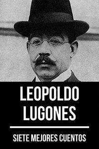 7 mejores cuentos de Leopoldo Lugones (Spanish Edition)