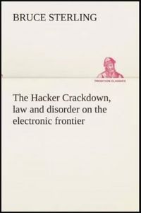 The Hacker Crackdown, Law and Disorder on the Electronic Frontier