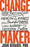 Change Maker: Turn Your Passion for Health and Fitness into a Powerful Purpose and a Wildly Successful Career (English Edition)