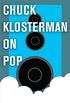 Chuck Klosterman on Pop: A Collection of Previously Published Essays (English Edition)