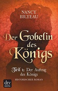 Der Gobelin des Knigs / Teil 1 Der Auftrag des Knigs: Historischer Roman (Joanna-Stafford-Reihe (Tudorzeit) 3) (German Edition)