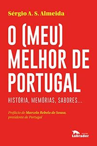 O (meu) melhor de Portugal: Histria, memrias, sabores...
