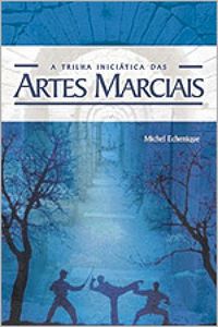 A trilha inicitica das Artes Marciais