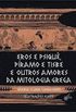 Eros e Psiqu, Pramo e Tisbe e outros amores da mitologia grega