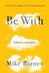 Be With: Letters to a Caregiver (English Edition)