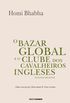 O bazar global e o clube dos cavalheiros ingleses: Textos seletos