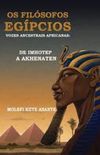 Os Filsofos Egpcios  Vozes Ancestrais Africanas: De Imhotep  Akhenaten
