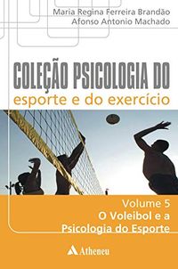 O Voleibol e a Psicologia do Esporte (Coleo Psicologia do esporte e do exerccio)