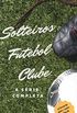 Solteiros Futebol Clube: Srie Completa