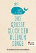 Das groe Glck der kleinen Dinge: Wie Dankbarkeit mein Leben vernderte (German Edition)