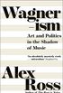 Wagnerism: Art and Politics in the Shadow of Music (English Edition)