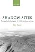 Shadow Sites: Photography, Archaeology, and the British Landscape 1927-1951