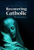Recovering Catholic: How to be Catholic without being Roman Catholic (English Edition)
