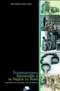 Protestantismo, Escravido e os Negros No Brasil. Metodismo de Imigrao e Afro-Brasileiros
