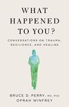What Happened to You?: Conversations on Trauma, Resilience, and Healing (English Edition)