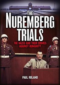 The Nuremberg Trials: The Nazis and Their Crimes Against Humanity (English Edition)