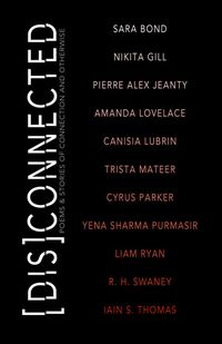 [Dis]Connected: Poems & Stories of Connection and Otherwise: Volume 1