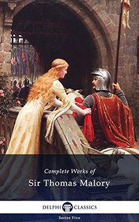 Delphi Complete Works of Sir Thomas Malory (Illustrated) (Series Five Book 1) (English Edition)