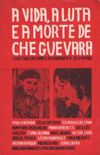 A Vida, A Luta e a Morte de Che Guevara