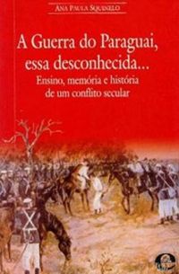 A Guerra do Paraguai, essa desconhecida...