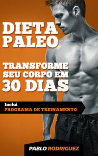 Dieta Paleoltica - Transforme seu corpo em 30 dias com a dieta Paleo:
