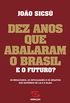 Dez anos que abalaram o Brasil: Os resultados, as dificuldades e os desafios dos governos de Lula e Dilma