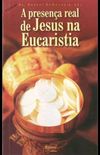 a presena real de Jesus na Eucaristia