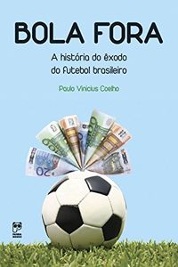 Bola fora: A historia do xodo do futebol brasileiro