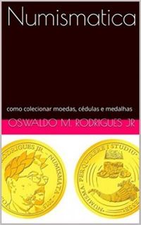 Numismatica: como colecionar moedas, cdulas e medalhas