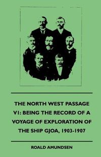 The North West Passage V1: Being the Record of a Voyage of Exploration of the Ship Gjoa, 1903-1907 (1908)
