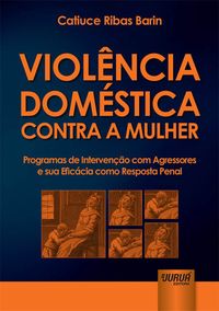 Violncia Domstica Contra a Mulher. Programas de Interveno com Agressores e Sua Eficcia Como Resposta Penal
