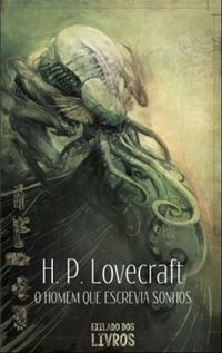H. P. Lovecraft: O Homem que escrevia sonhos