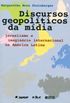 Discursos Geopolticos da Mdia. Jornalismo e Imaginrio Internacional na Amrica Latina