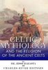 Celtic Mythology and the Religion of the Ancient Celts