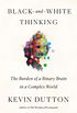 Black-and-White Thinking: The Burden of a Binary Brain in a Complex World (English Edition)