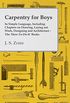 Carpentry for Boys - In Simple Language, Including Chapters on Drawing, Laying out Work, Designing and Architecture - The 