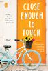 Close Enough to Touch: A Novel