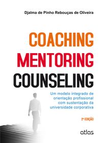 Coaching, Mentoring e Counseling. Um Modelo Integrado de Orientao Profissional com Sustentao da Universidade Corporativa
