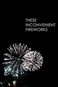 These Inconvenient Fireworks