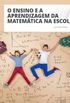 O ensino e a aprendizagem da matemtica na escola