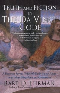 Truth and Fiction in The Da Vinci Code: A Historian Reveals What We Really Know about Jesus, Mary Magdalene, and Constantine