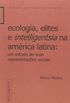 Ecologia, elites e intelligentsia na Amrica Latina: