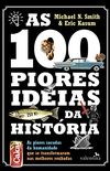 As 100 piores ideias da Historia: As piores sacadas da humanidade que se transformaram nas melhores roubadas