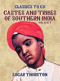 Castes and Tribes of Southern India. Vol. 6 of 7 (Classics To Go) (English Edition)