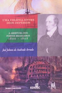 Uma Colnia Entre Dois Imprios. A Abertura dos Portos Brasileiros. 1800-1808
