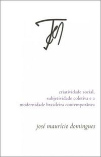 Criatividade Social, Subjetividade Coletiva e a Modernidade Brasileira Contemporanea