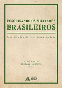 Pesquisando os Militares Brasileiros. Experincias de Cientistas Sociais