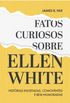 Fatos Curiosos Sobre Ellen White