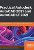 Practical Autodesk AutoCAD 2021 and AutoCAD LT 2021: A no-nonsense, beginner