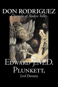 Don Rodriguez: Chronicles of Shadow Valley by Edward J. M. D. Plunkett, Fiction, Classics, Fantasy, Horror